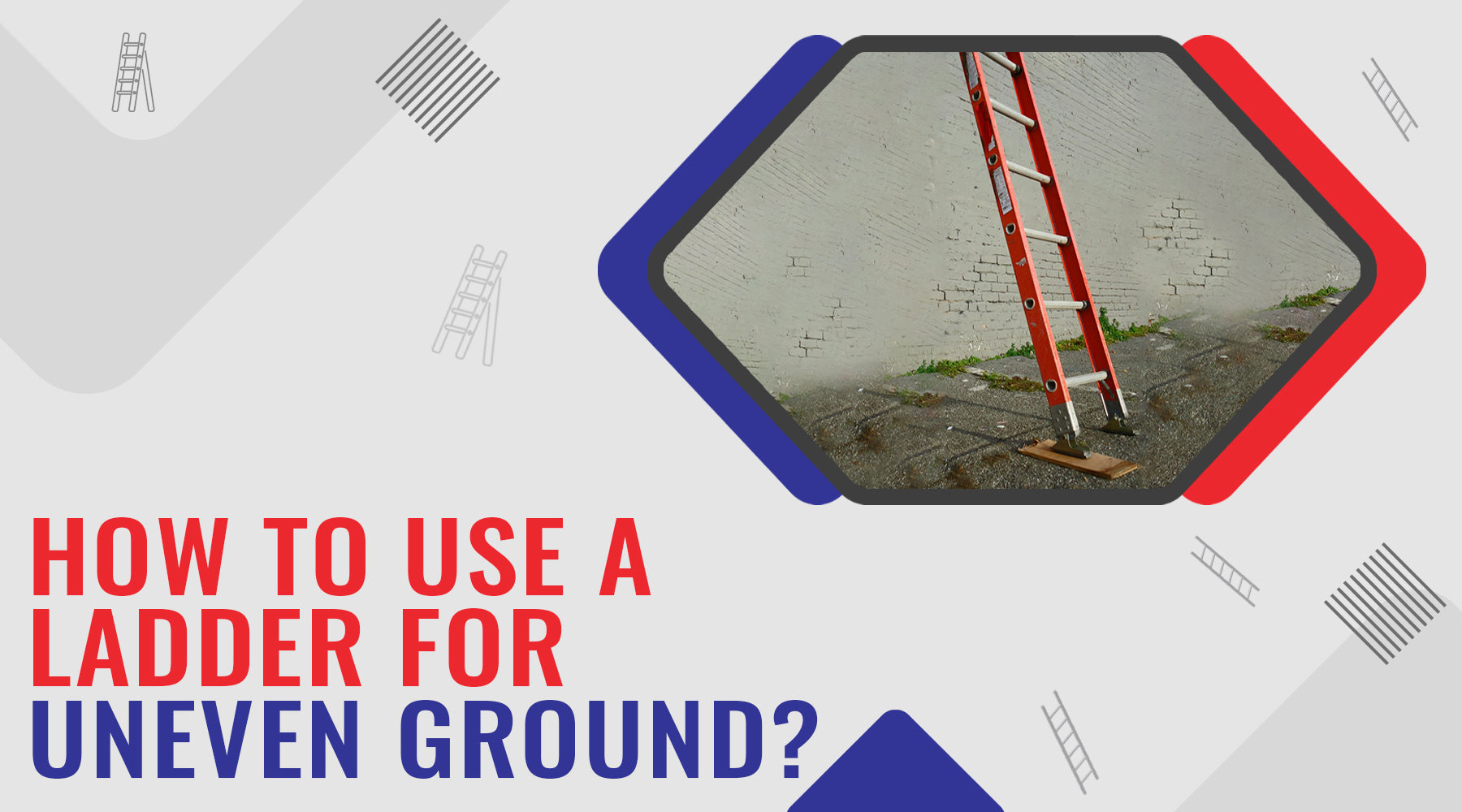 Using a Ladder on Uneven Ground: Safety Tips and Techniques