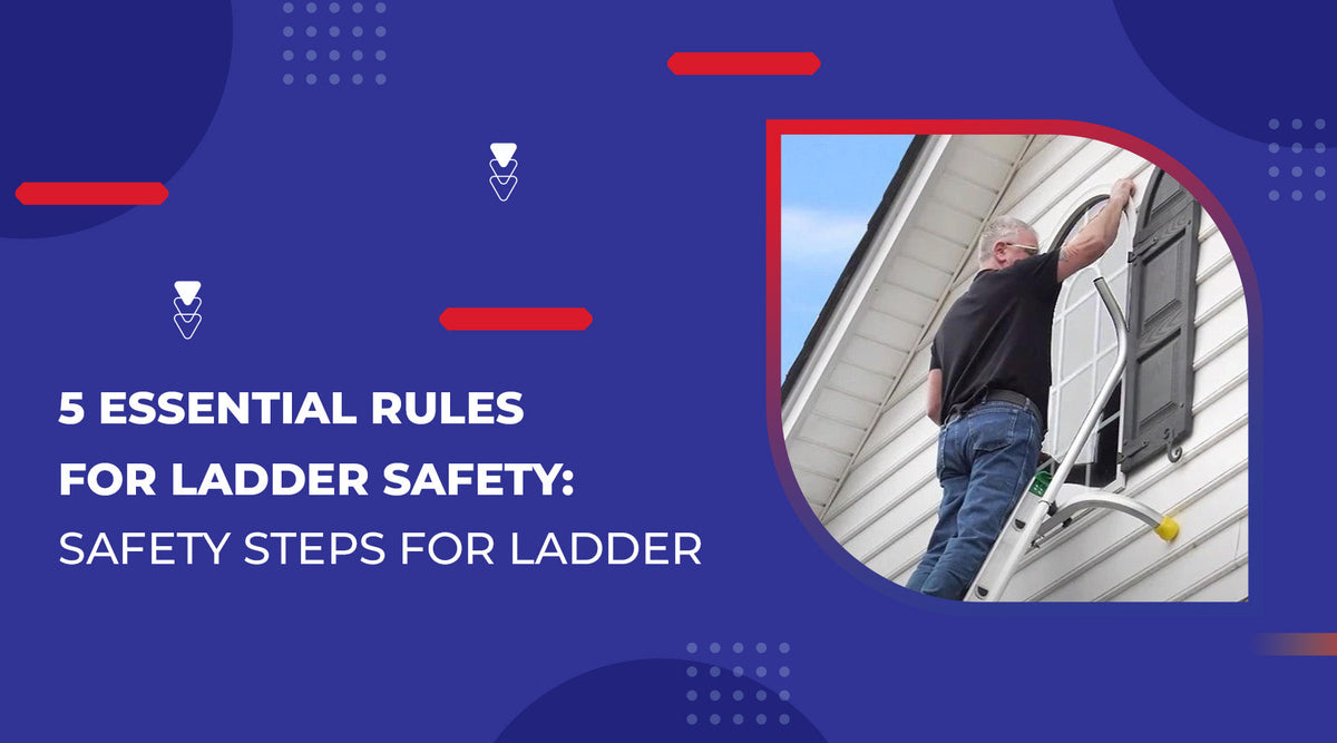 What are The 5 Essential Rules for Ladder Safety You Should Follow?