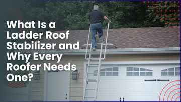What Is a Ladder Roof Stabilizer and Why Every Roofer Needs One?